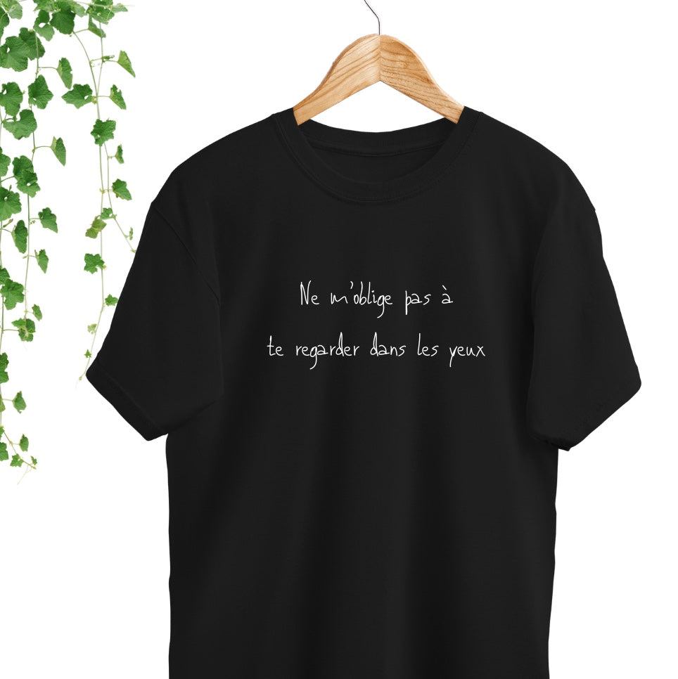 T-Shirt - Ne m'oblige pas à te regarder dans les yeux